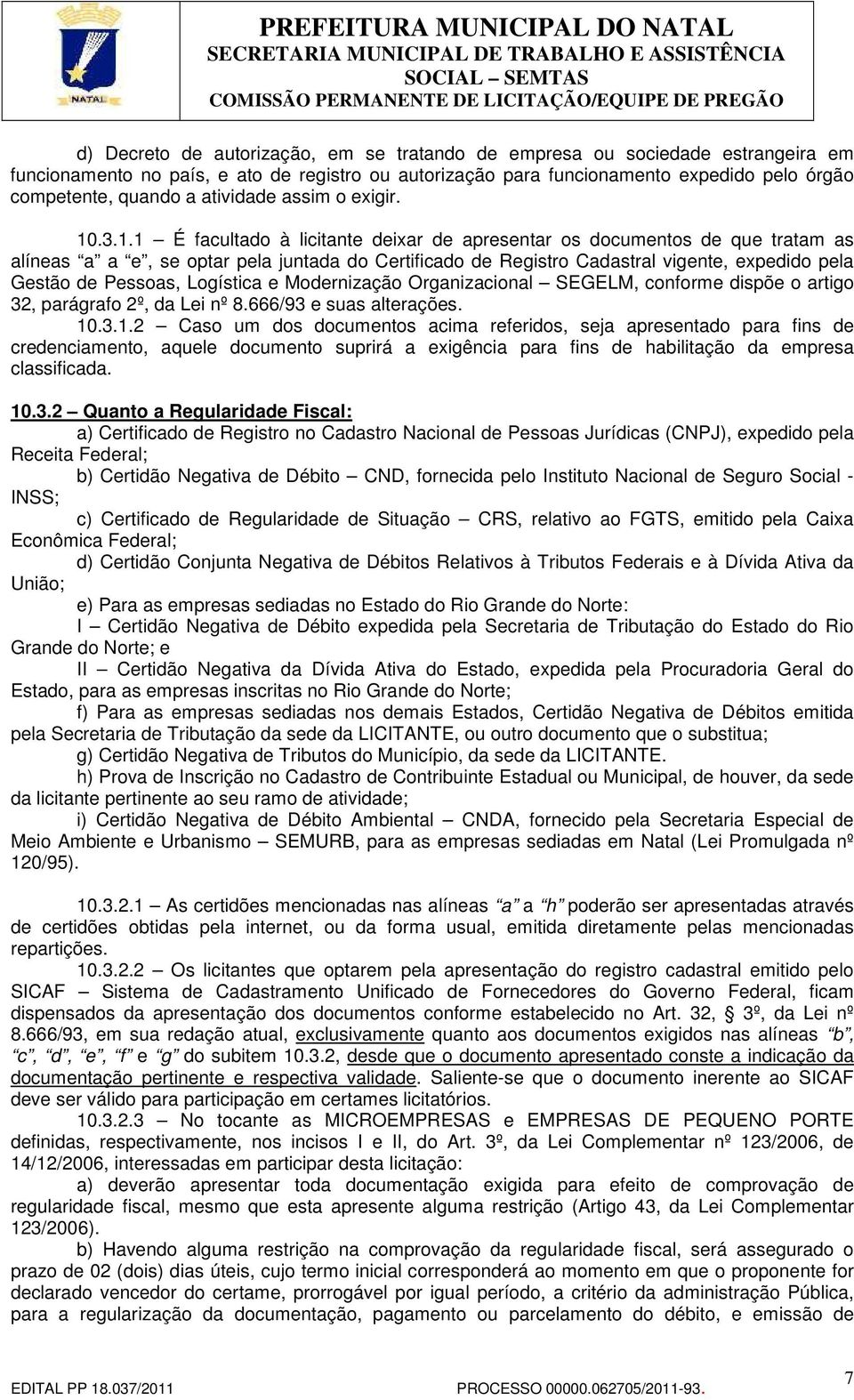 .3.1.1 É facultado à licitante deixar de apresentar os documentos de que tratam as alíneas a a e, se optar pela juntada do Certificado de Registro Cadastral vigente, expedido pela Gestão de Pessoas,