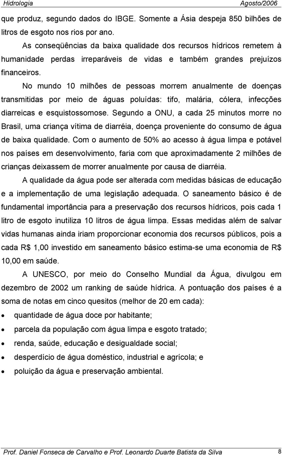 No mundo 10 milhões de pessoas morrem anualmente de doenças transmitidas por meio de águas poluídas: tifo, malária, cólera, infecções diarreicas e esquistossomose.