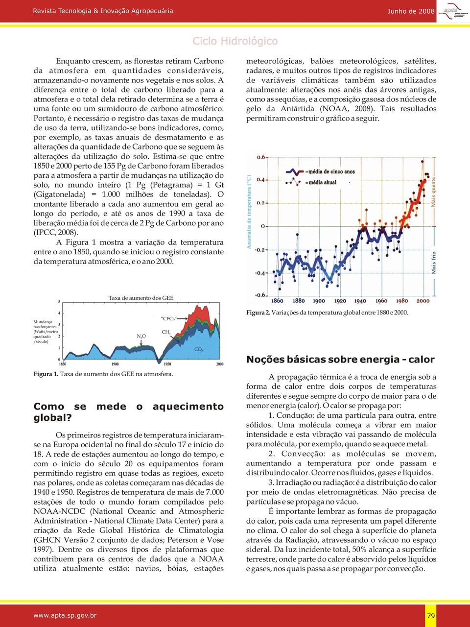 Portanto, é necessário o registro das taxas de mudança de uso da terra, utilizando-se bons indicadores, como, por exemplo, as taxas anuais de desmatamento e as alterações da quantidade de Carbono que