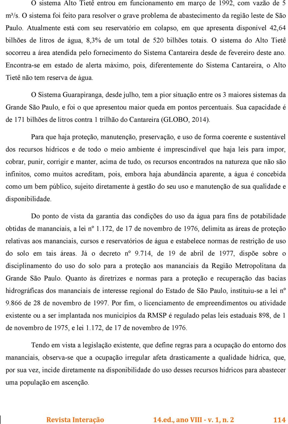 O sistema do Alto Tietê socorreu a área atendida pelo fornecimento do Sistema Cantareira desde de fevereiro deste ano.