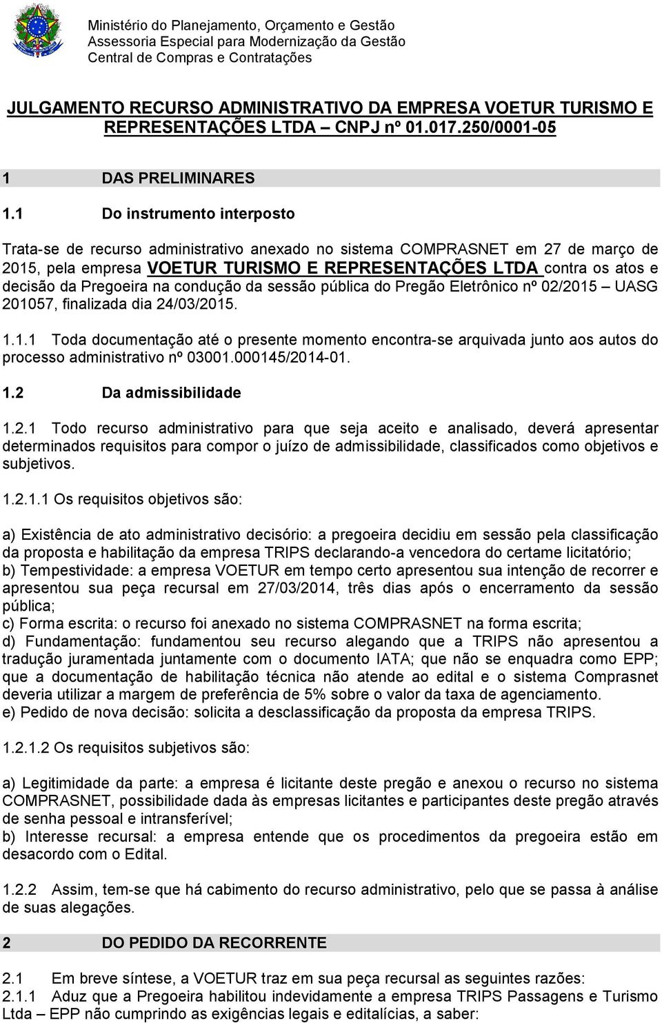 Pregoeira na condução da sessão pública do Pregão Eletrônico nº 02/2015 UASG 201057, finalizada dia 24/03/2015. 1.1.1 Toda documentação até o presente momento encontra-se arquivada junto aos autos do processo administrativo nº 03001.