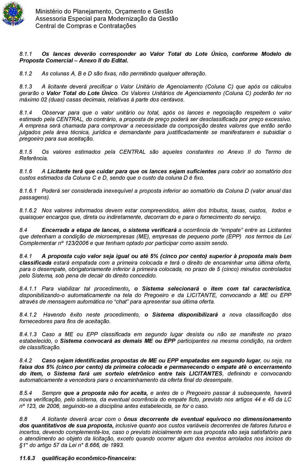 4 Observar para que o valor unitário ou total, após os lances e negociação respeitem o valor estimado pela CENTRAL, do contrário, a proposta de preço poderá ser desclassificada por preço excessivo.