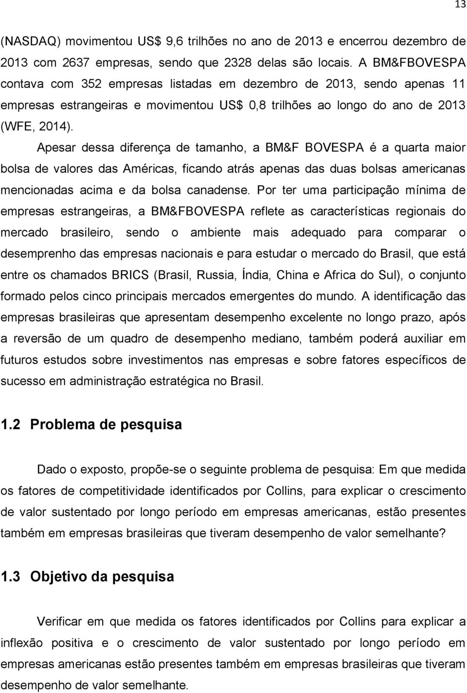 Apesar dessa diferença de tamanho, a BM&F BOVESPA é a quarta maior bolsa de valores das Américas, ficando atrás apenas das duas bolsas americanas mencionadas acima e da bolsa canadense.