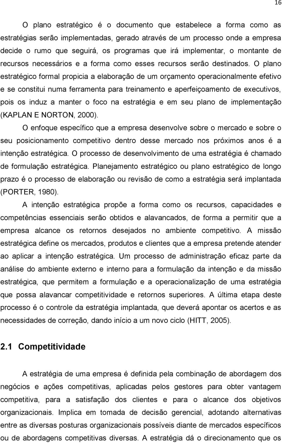 O plano estratégico formal propicia a elaboração de um orçamento operacionalmente efetivo e se constitui numa ferramenta para treinamento e aperfeiçoamento de executivos, pois os induz a manter o