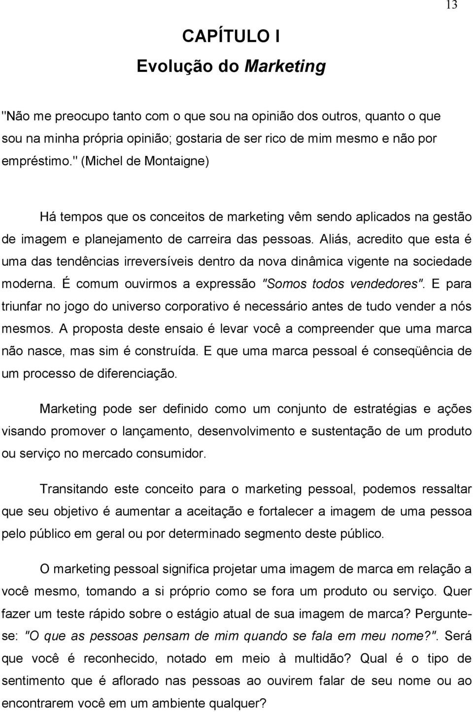 Aliás, acredito que esta é uma das tendências irreversíveis dentro da nova dinâmica vigente na sociedade moderna. É comum ouvirmos a expressão "Somos todos vendedores".