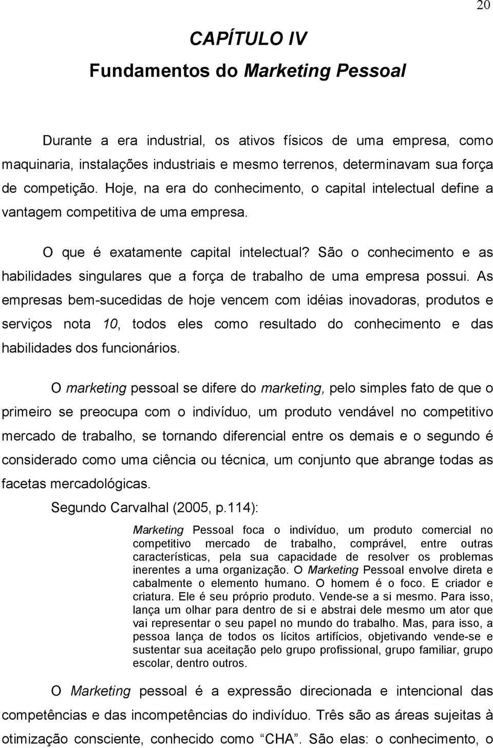 São o conhecimento e as habilidades singulares que a força de trabalho de uma empresa possui.