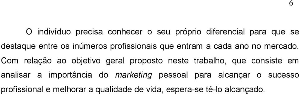 Com relação ao objetivo geral proposto neste trabalho, que consiste em analisar a