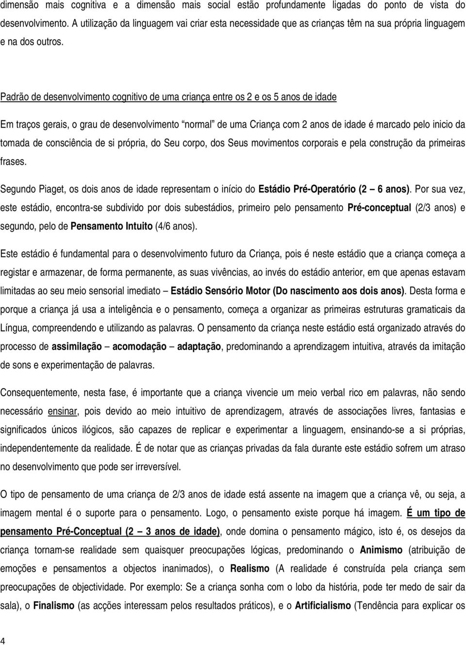 Padrão de desenvolvimento cognitivo de uma criança entre os 2 e os 5 anos de idade Em traços gerais, o grau de desenvolvimento normal de uma Criança com 2 anos de idade é marcado pelo inicio da