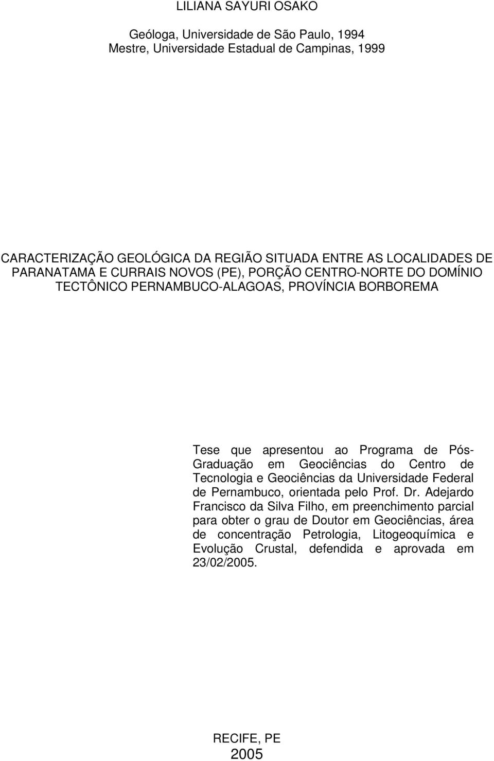 Graduação em Geociências do Centro de Tecnologia e Geociências da Universidade Federal de Pernambuco, orientada pelo Prof. Dr.