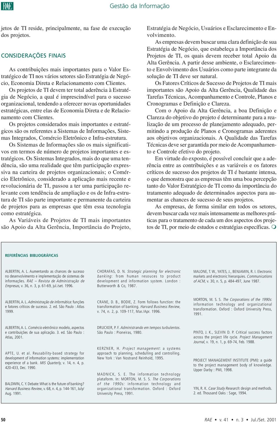 Os projetos de TI devem ter total aderência à Estratégia de Negócio, a qual é imprescindível para o sucesso organizacional, tendendo a oferecer novas oportunidades estratégicas, entre elas de