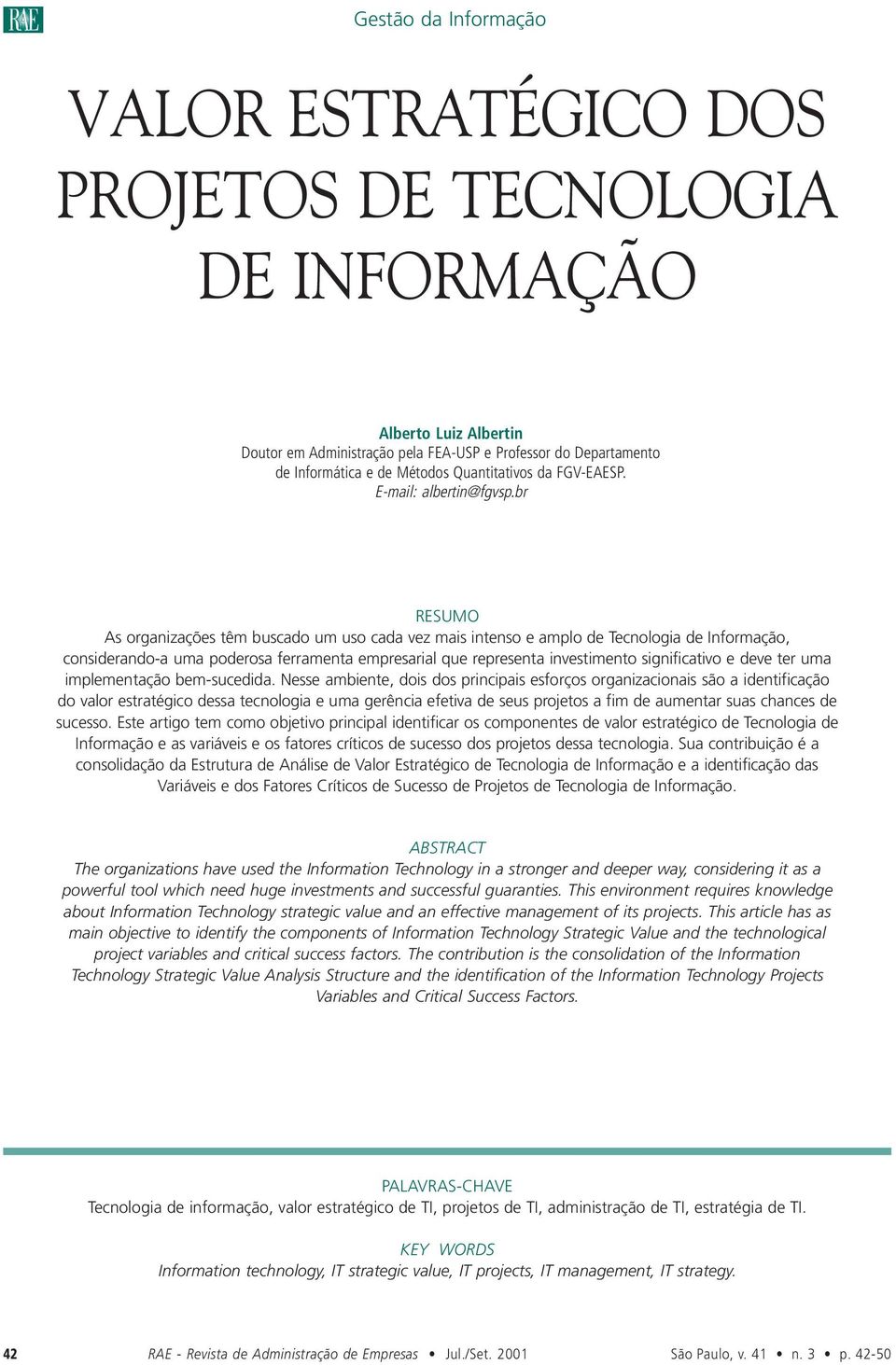 br RESUMO As organizações têm buscado um uso cada vez mais intenso e amplo de Tecnologia de Informação, considerando-a uma poderosa ferramenta empresarial que representa investimento significativo e