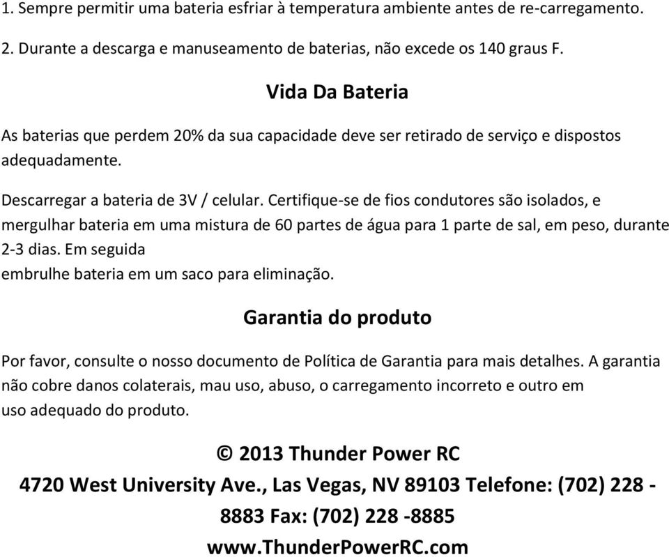 Certifique-se de fios condutores são isolados, e mergulhar bateria em uma mistura de 60 partes de água para 1 parte de sal, em peso, durante 2-3 dias.