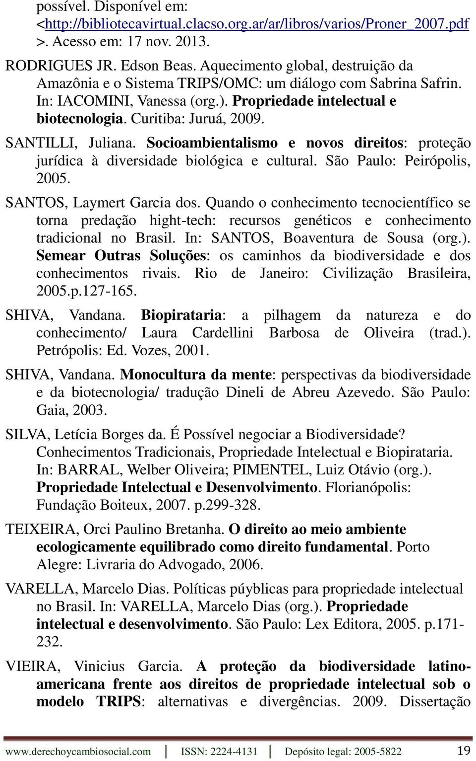 SANTILLI, Juliana. Socioambientalismo e novos direitos: proteção jurídica à diversidade biológica e cultural. São Paulo: Peirópolis, 2005. SANTOS, Laymert Garcia dos.