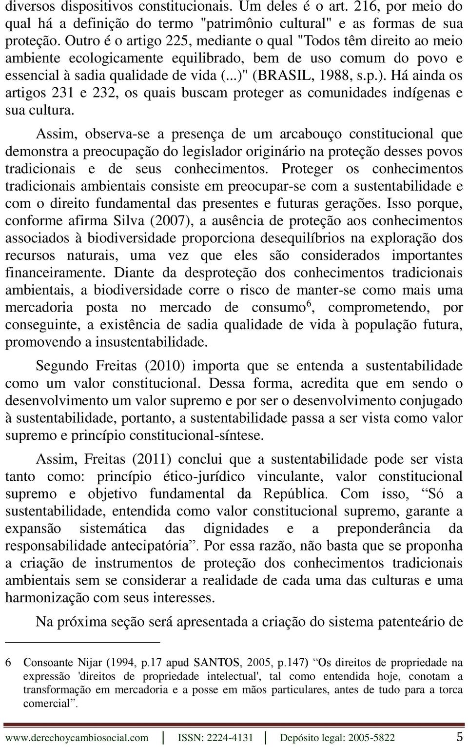 (BRASIL, 1988, s.p.). Há ainda os artigos 231 e 232, os quais buscam proteger as comunidades indígenas e sua cultura.