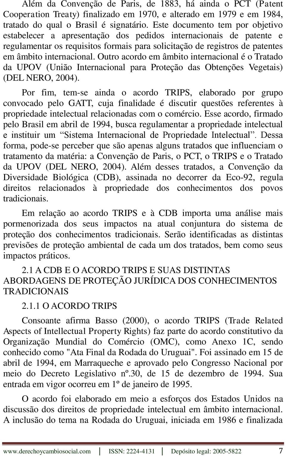 Outro acordo em âmbito internacional é o Tratado da UPOV (União Internacional para Proteção das Obtenções Vegetais) (DEL NERO, 2004).