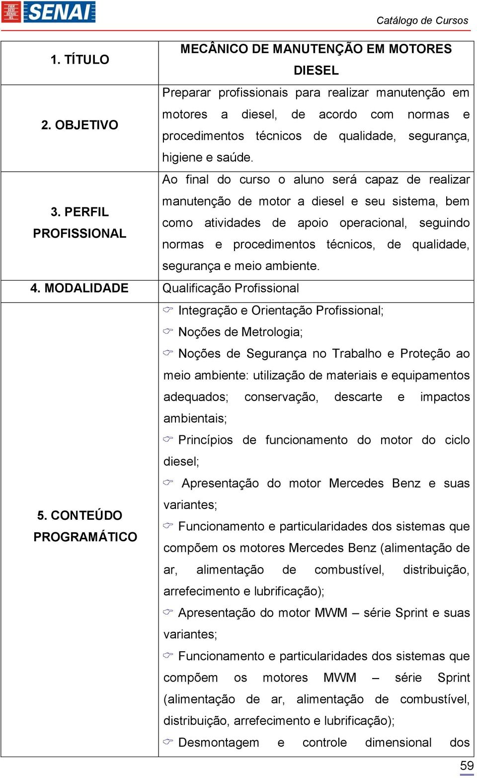 PERFIL como atividades de apoio operacional, seguindo PROFISSIONAL normas e procedimentos técnicos, de qualidade, segurança e meio ambiente. 4.