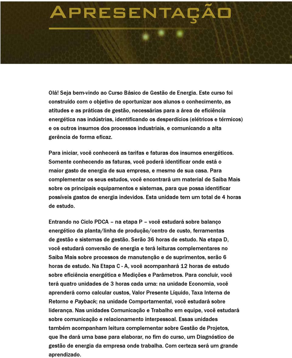 os desperdícios (elétricos e térmicos) e os outros insumos dos processos industriais, e comunicando a alta gerência de forma eficaz.