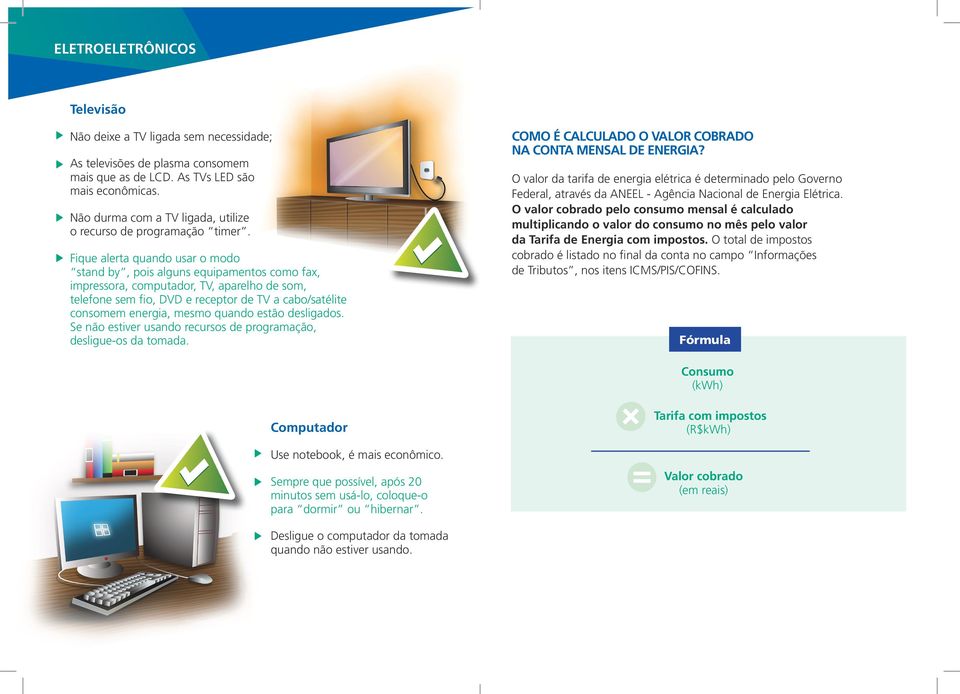 Fique alerta quando usar o modo stand by, pois alguns equipamentos como fax, impressora, computador, TV, aparelho de som, telefone sem fio, DVD e receptor de TV a cabo/satélite consomem energia,