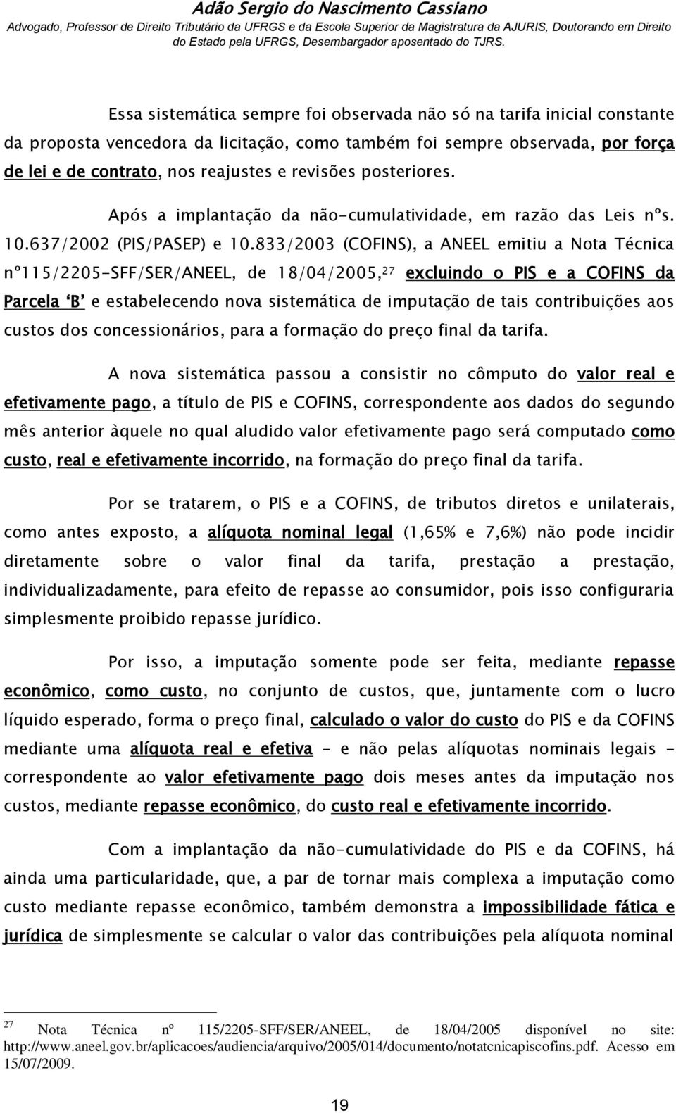 833/2003 (COFINS), a ANEEL emitiu a Nota Técnica nº115/2205-sff/ser/aneel, de 18/04/2005, 27 excluindo o PIS e a COFINS da Parcela B e estabelecendo nova sistemática de imputação de tais