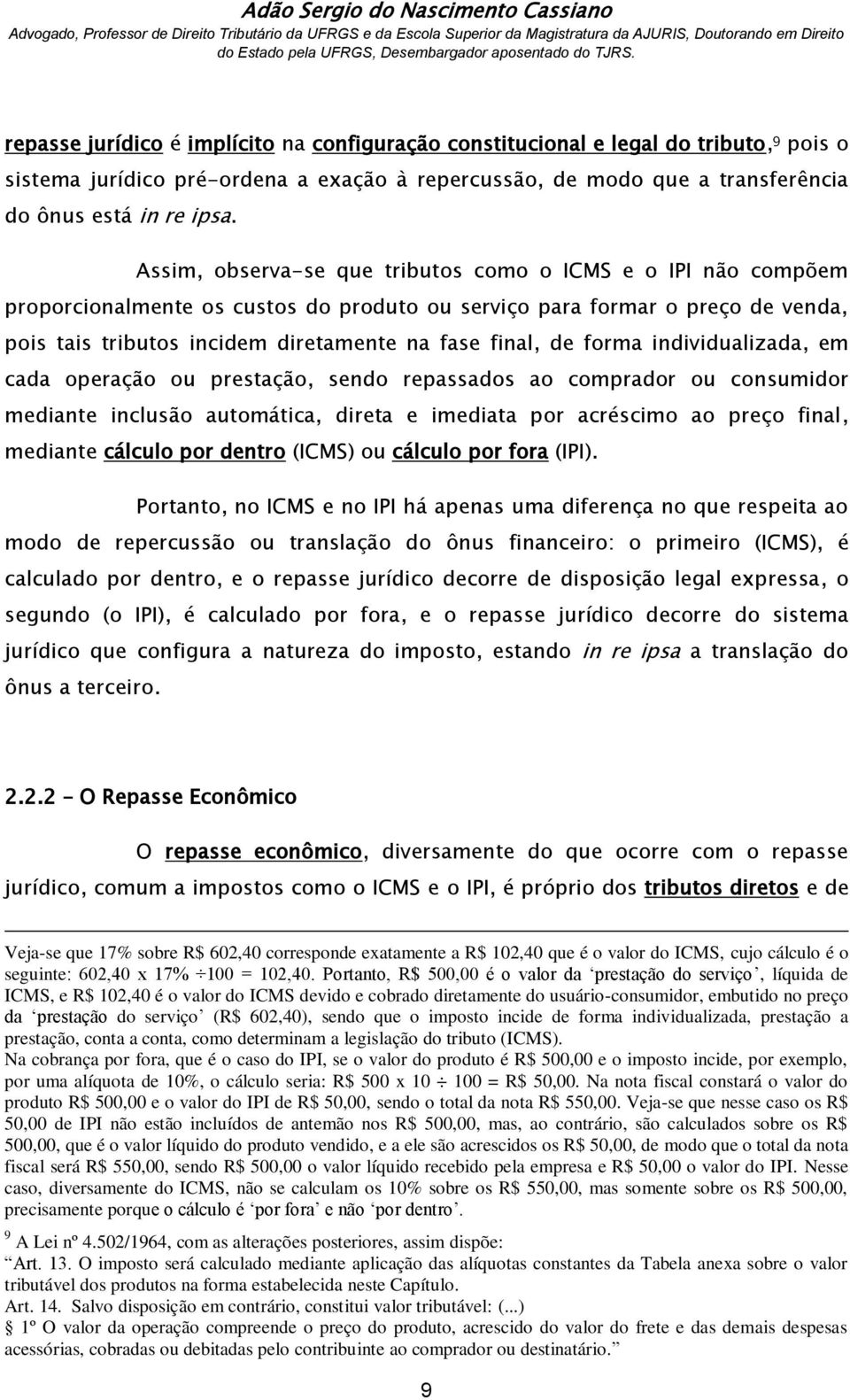 forma individualizada, em cada operação ou prestação, sendo repassados ao comprador ou consumidor mediante inclusão automática, direta e imediata por acréscimo ao preço final, mediante cálculo por