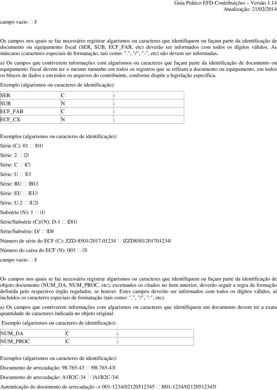 a) Os campos que contiverem informações com algarismos ou caracteres que façam parte da identificação de documento ou equipamento fiscal devem ter o mesmo tamanho em todos os registros que se refiram