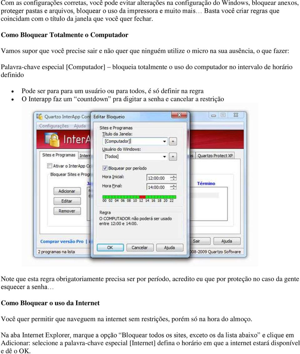 Como Bloquear Totalmente o Computador Vamos supor que você precise sair e não quer que ninguém utilize o micro na sua ausência, o que fazer: Palavra-chave especial [Computador] bloqueia totalmente o