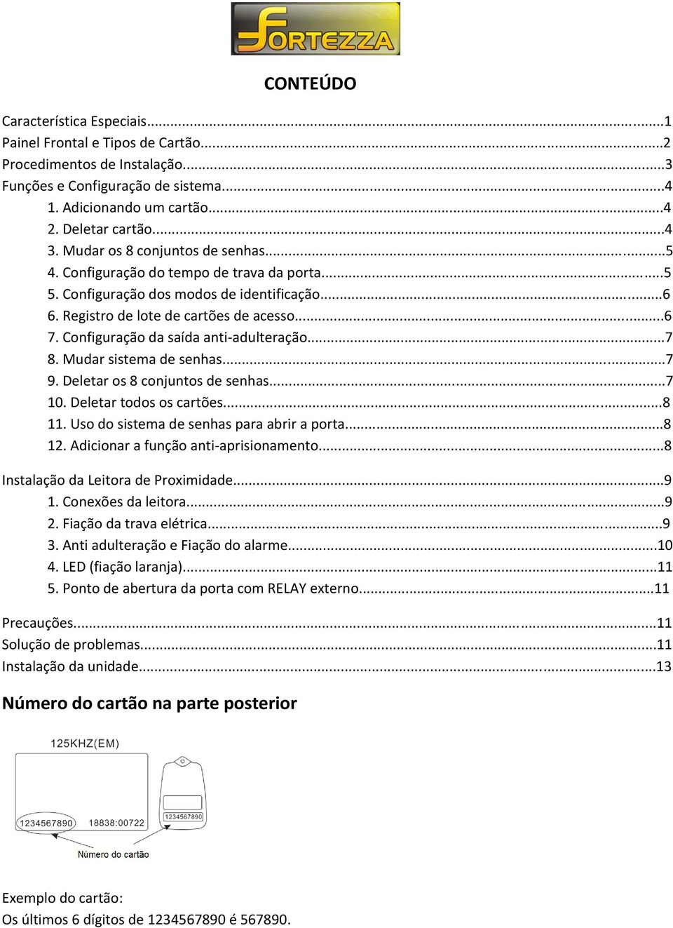 Configuração da saída anti-adulteração...7 8. Mudar sistema de senhas...7 9. Deletar os 8 conjuntos de senhas...7 10. Deletar todos os cartões...8 11. Uso do sistema de senhas para abrir a porta...8 12.