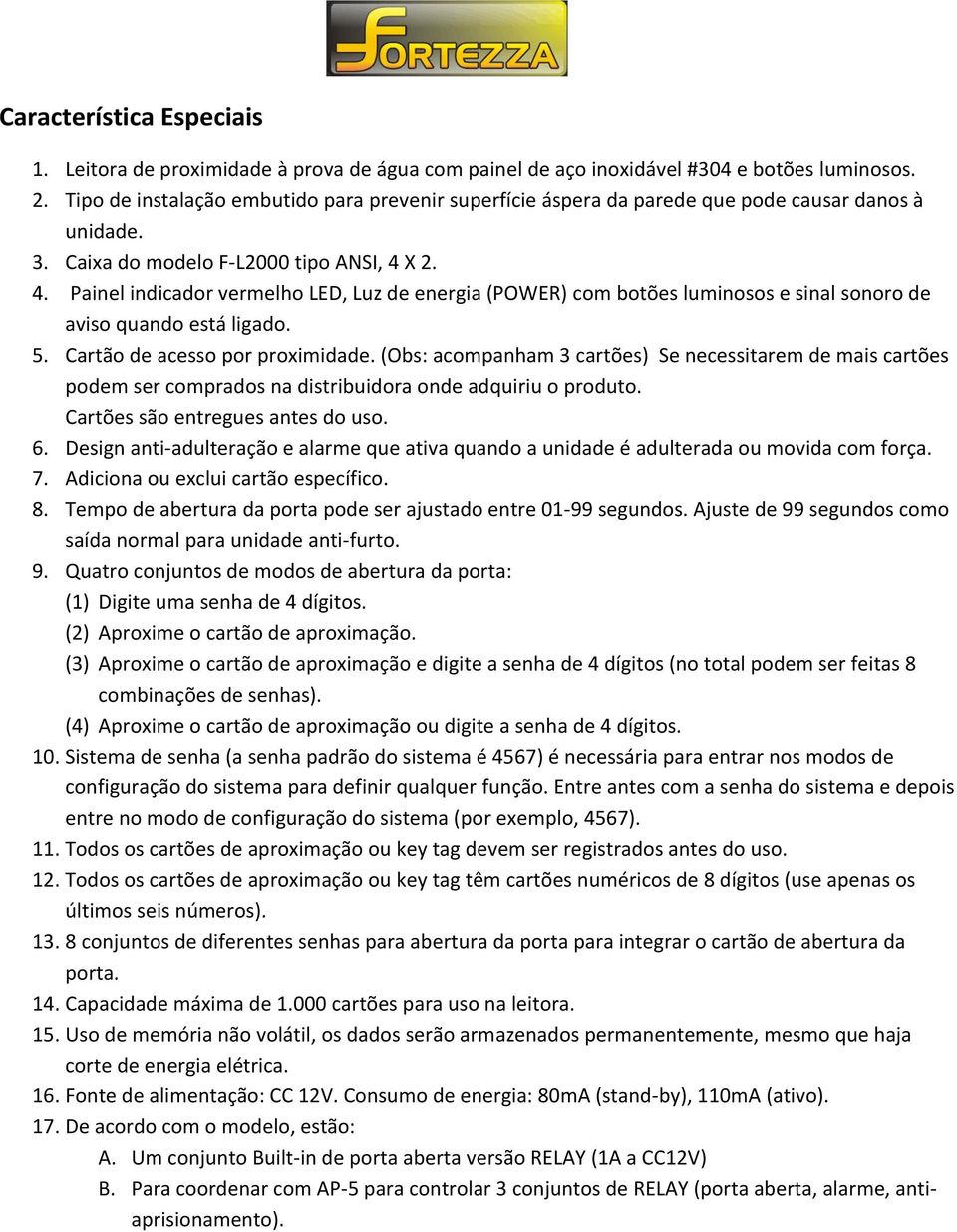 X 2. 4. Painel indicador vermelho LED, Luz de energia (POWER) com botões luminosos e sinal sonoro de aviso quando está ligado. 5. Cartão de acesso por proximidade.