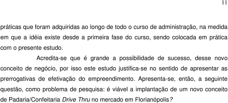 Acredita-se que é grande a possibilidade de sucesso, desse novo conceito de negócio, por isso este estudo justifica-se no sentido de