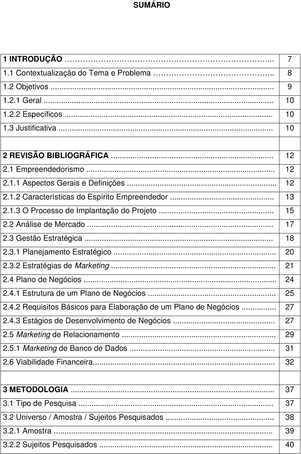 3 Gestão Estratégica... 18 2.3.1 Planejamento Estratégico... 20 2.3.2 Estratégias de Marketing... 21 2.4 Plano de Negócios... 24 2.4.1 Estrutura de um Plano de Negócios... 25 2.4.2 Requisitos Básicos para Elaboração de um Plano de Negócios.