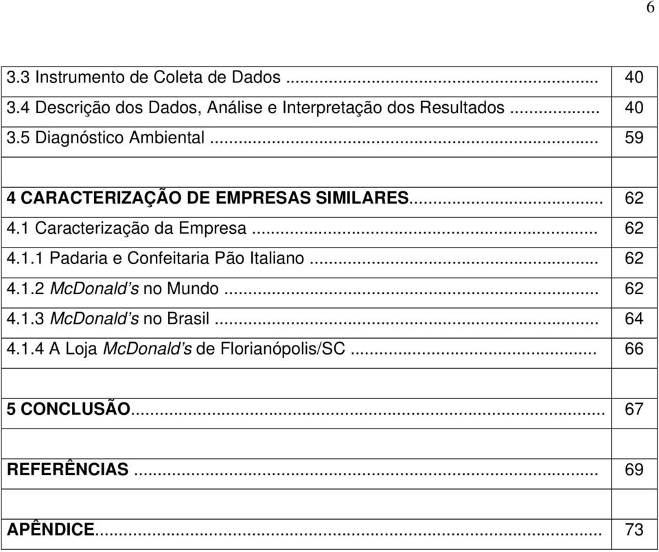 1 Caracterização da Empresa... 62 4.1.1 Padaria e Confeitaria Pão Italiano... 62 4.1.2 McDonald s no Mundo.