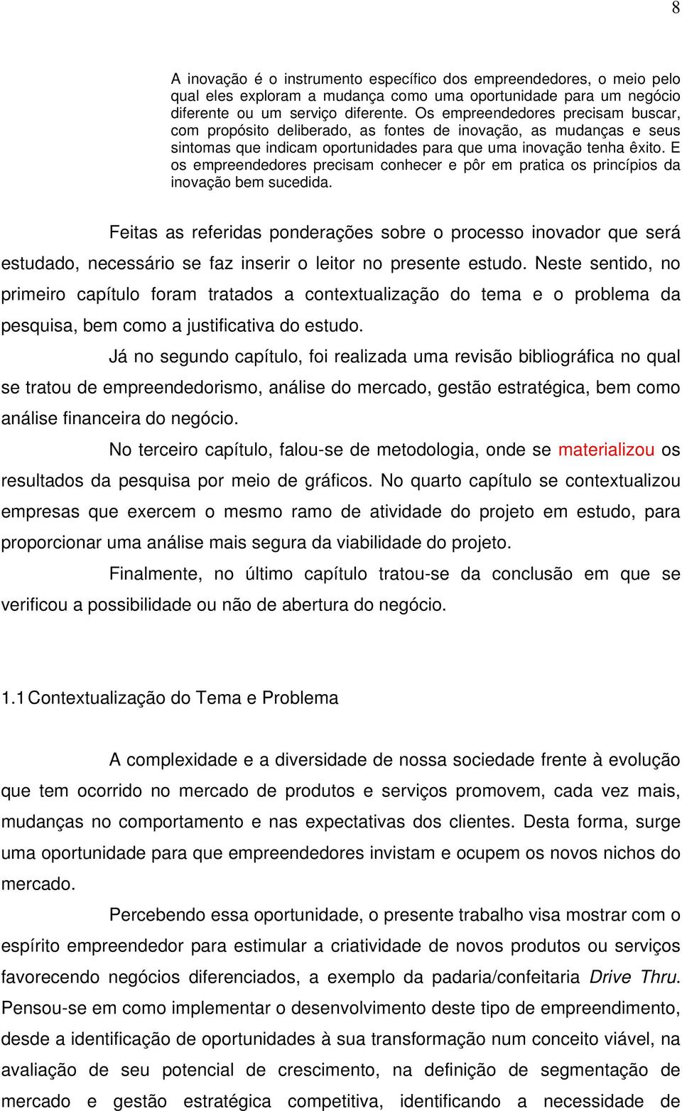 E os empreendedores precisam conhecer e pôr em pratica os princípios da inovação bem sucedida.