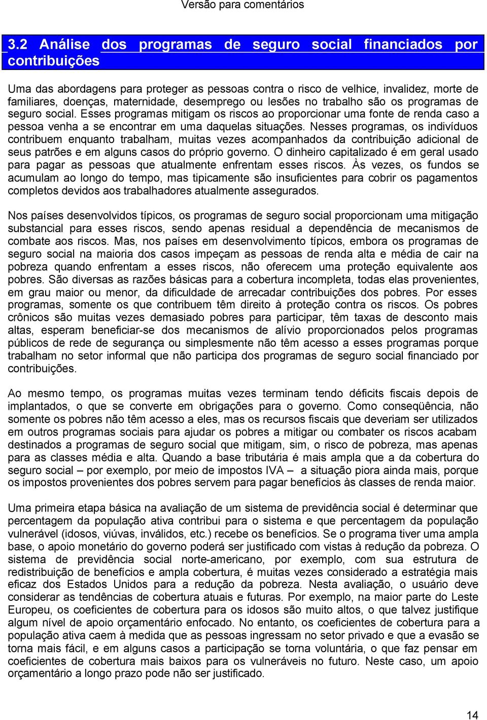 Nesses programas, os indivíduos contribuem enquanto trabalham, muitas vezes acompanhados da contribuição adicional de seus patrões e em alguns casos do próprio governo.