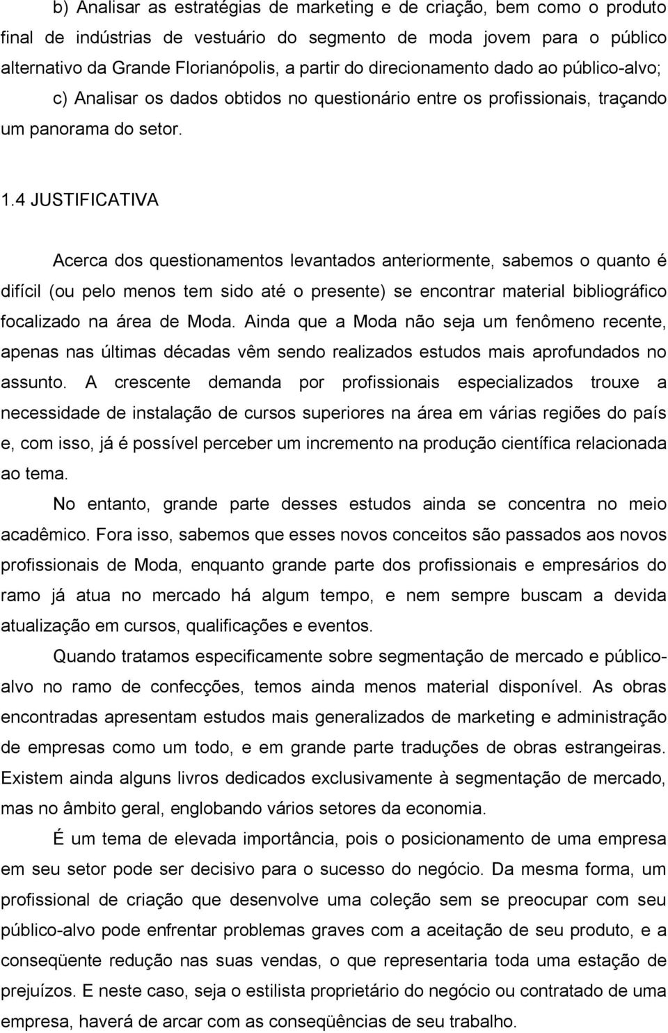 4 JUSTIFICATIVA Acerca dos questionamentos levantados anteriormente, sabemos o quanto é difícil (ou pelo menos tem sido até o presente) se encontrar material bibliográfico focalizado na área de Moda.