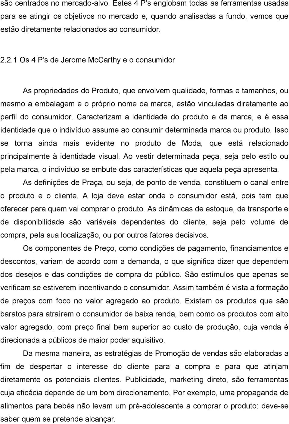 2.1 Os 4 P's de Jerome McCarthy e o consumidor As propriedades do Produto, que envolvem qualidade, formas e tamanhos, ou mesmo a embalagem e o próprio nome da marca, estão vinculadas diretamente ao