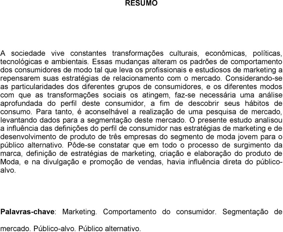 Considerando-se as particularidades dos diferentes grupos de consumidores, e os diferentes modos com que as transformações sociais os atingem, faz-se necessária uma análise aprofundada do perfil