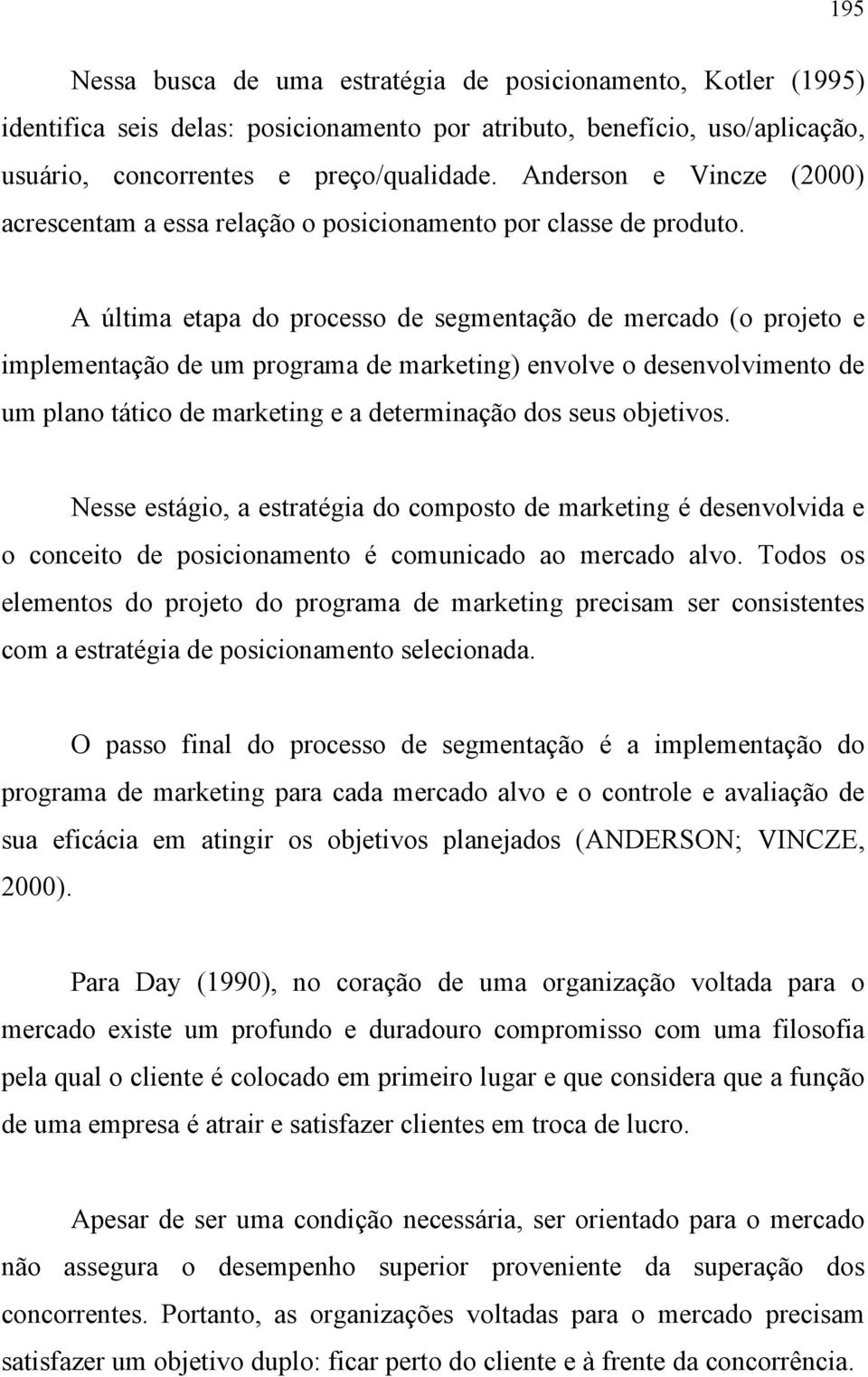 A última etapa do processo de segmentação de mercado (o projeto e implementação de um programa de marketing) envolve o desenvolvimento de um plano tático de marketing e a determinação dos seus