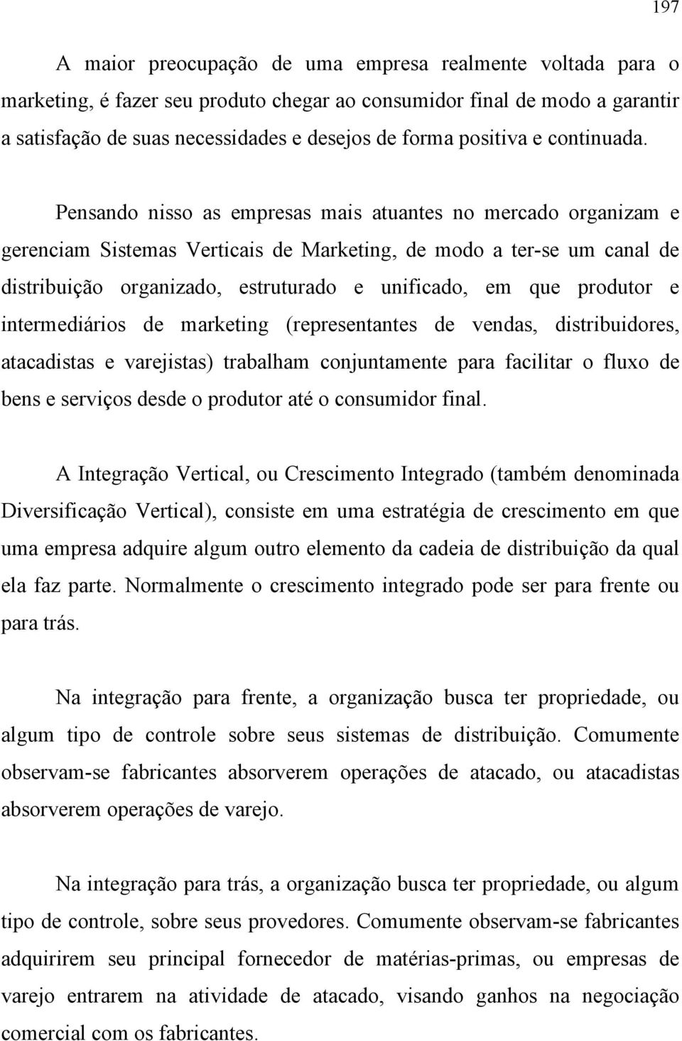 Pensando nisso as empresas mais atuantes no mercado organizam e gerenciam Sistemas Verticais de Marketing, de modo a ter-se um canal de distribuição organizado, estruturado e unificado, em que