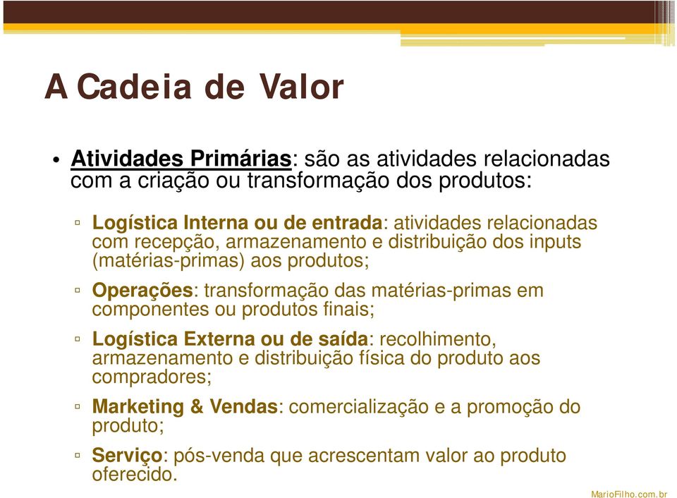 transformação das matérias-primas em componentes ou produtos finais; Logística Externa ou de saída: recolhimento, armazenamento e distribuição