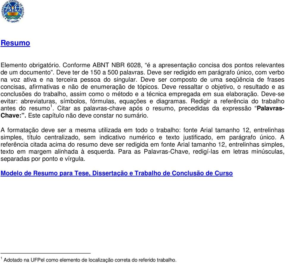 Deve ressaltar o objetivo, o resultado e as conclusões do trabalho, assim como o método e a técnica empregada em sua elaboração. Deve-se evitar: abreviaturas, símbolos, fórmulas, equações e diagramas.