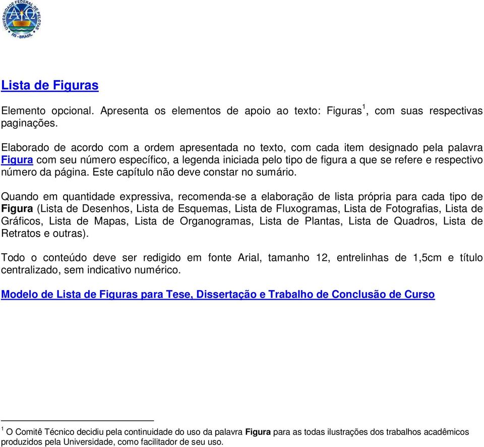 Elaborado de acordo com a ordem apresentada no texto, com cada item designado pela palavra Figura com seu número específico, a legenda iniciada pelo tipo de figura a que se refere e respectivo número