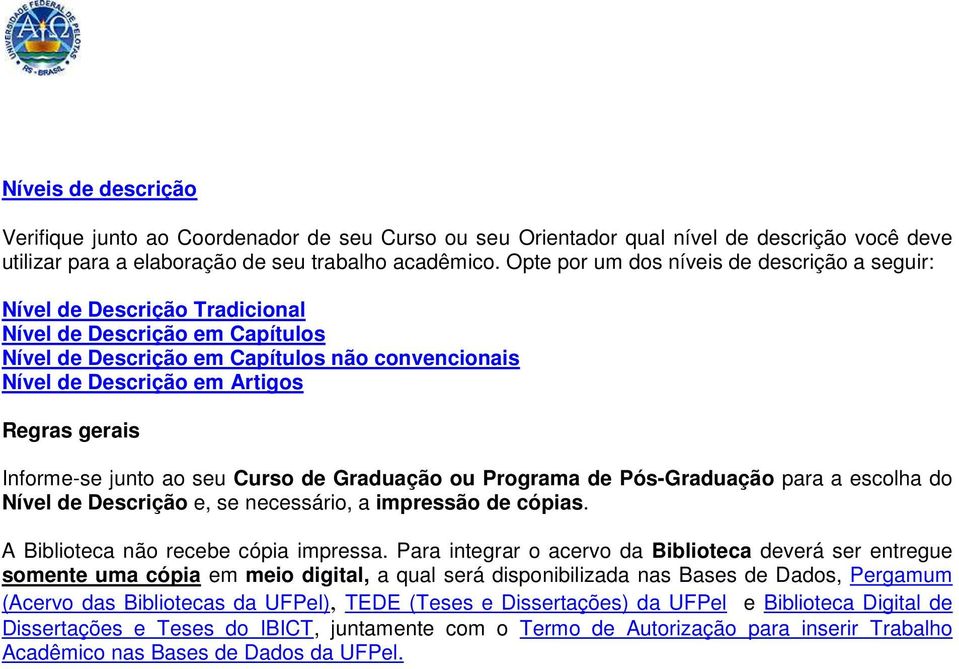 gerais Informe-se junto ao seu Curso de Graduação ou Programa de Pós-Graduação para a escolha do Nível de Descrição e, se necessário, a impressão de cópias. A Biblioteca não recebe cópia impressa.