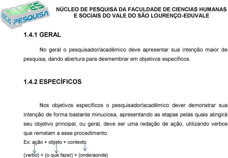 2 ESPECÍFICOS Nos objetivos específicos o pesquisador/acadêmico dever demonstrar sua intenção de forma bastante minuciosa,