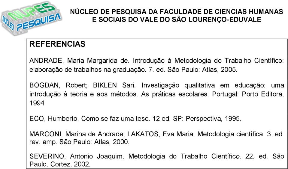 As práticas escolares. Portugal: Porto Editora, 1994. ECO, Humberto. Como se faz uma tese. 12 ed. SP: Perspectiva, 1995.