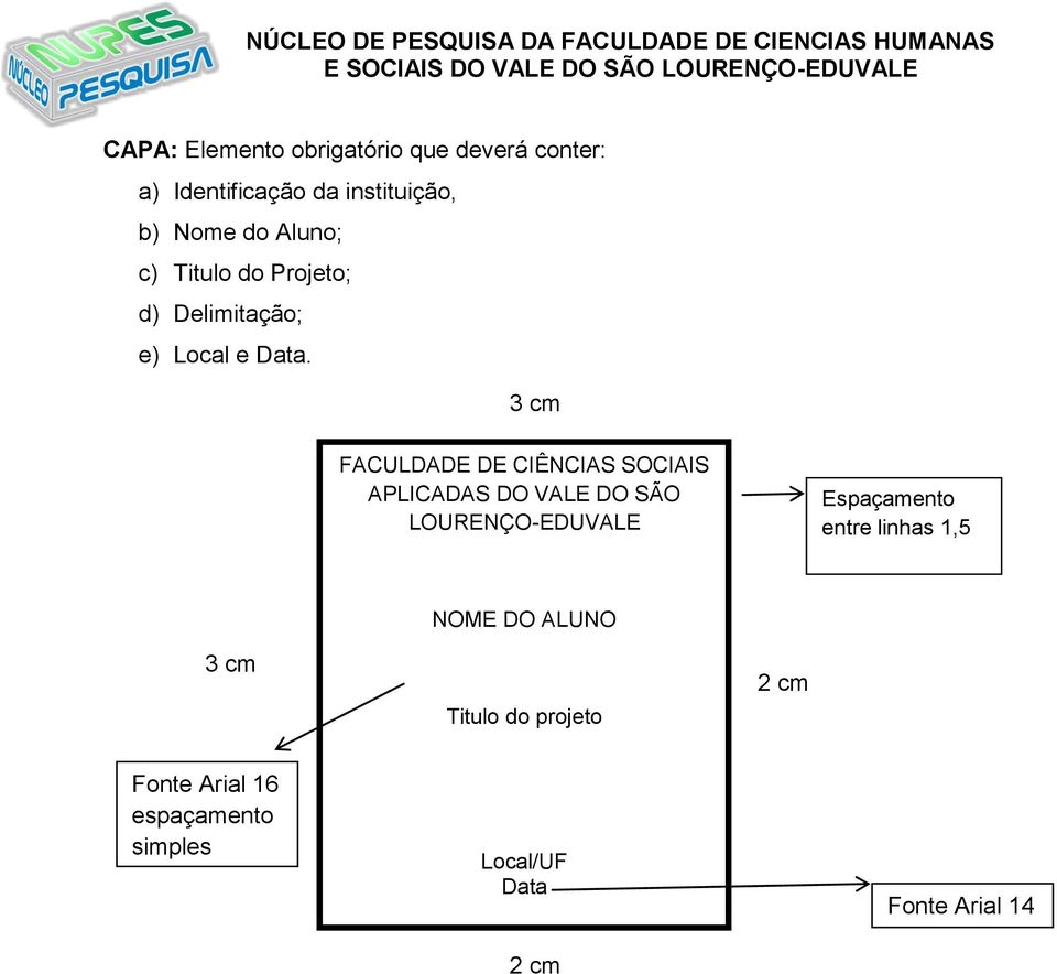 3 cm FACULDADE DE CIÊNCIAS SOCIAIS APLICADAS DO VALE DO SÃO LOURENÇO-EDUVALE Espaçamento