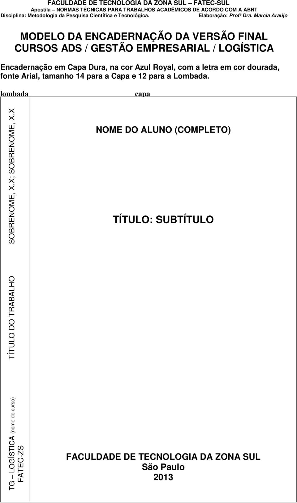 para a Lombada. lombada capa TG LOGÍSTICA (nome do curso) TÍTULO DO TRABALHO SOBRENOME, X.