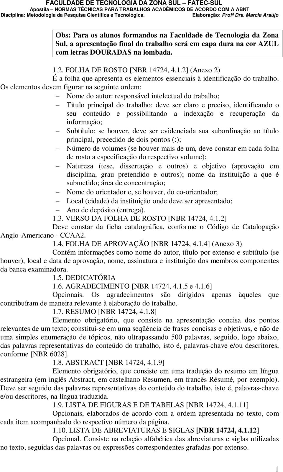 Os elementos devem figurar na seguinte ordem: Nome do autor: responsável intelectual do trabalho; Título principal do trabalho: deve ser claro e preciso, identificando o seu conteúdo e possibilitando