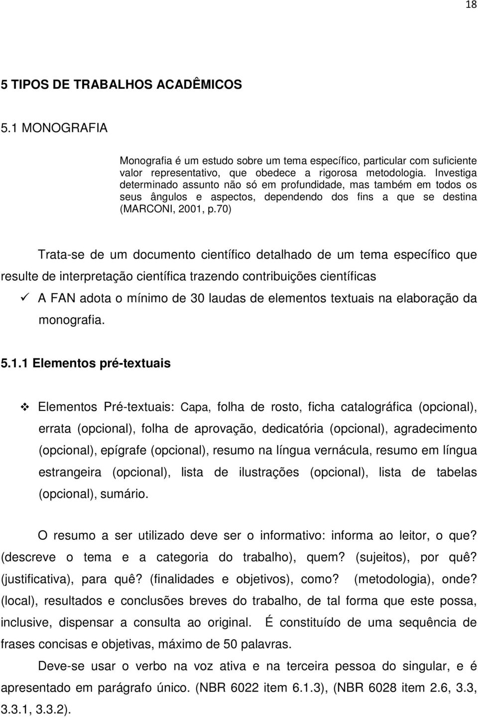 70) Trata-se de um documento científico detalhado de um tema específico que resulte de interpretação científica trazendo contribuições científicas A FAN adota o mínimo de 30 laudas de elementos