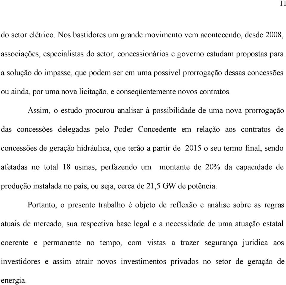 possível prorrogação dessas concessões ou ainda, por uma nova licitação, e conseqüentemente novos contratos.