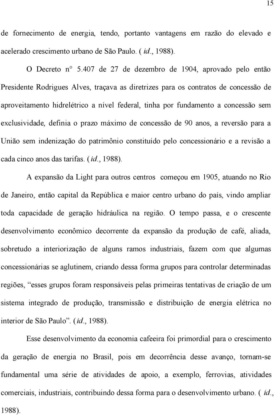 fundamento a concessão sem exclusividade, definia o prazo máximo de concessão de 90 anos, a reversão para a União sem indenização do patrimônio constituído pelo concessionário e a revisão a cada